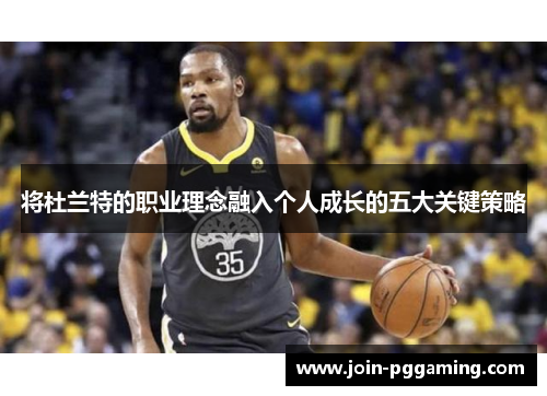 将杜兰特的职业理念融入个人成长的五大关键策略