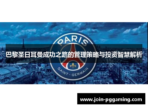 巴黎圣日耳曼成功之路的管理策略与投资智慧解析