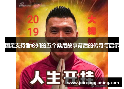 国足支持者必知的五个桑尼故事背后的传奇与启示