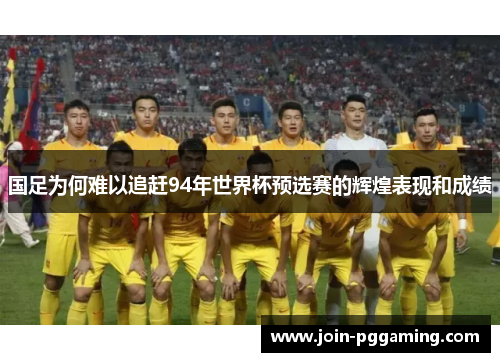 国足为何难以追赶94年世界杯预选赛的辉煌表现和成绩