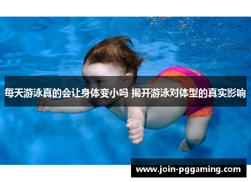 每天游泳真的会让身体变小吗 揭开游泳对体型的真实影响