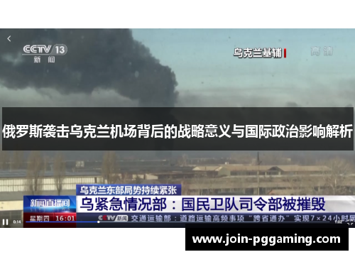 俄罗斯袭击乌克兰机场背后的战略意义与国际政治影响解析