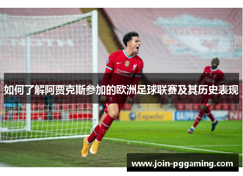 如何了解阿贾克斯参加的欧洲足球联赛及其历史表现