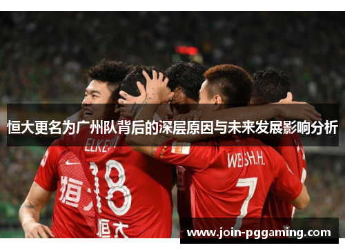 恒大更名为广州队背后的深层原因与未来发展影响分析