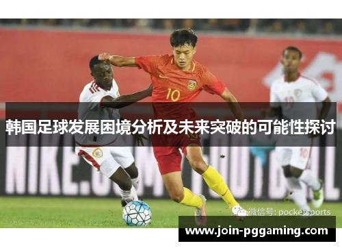 韩国足球发展困境分析及未来突破的可能性探讨