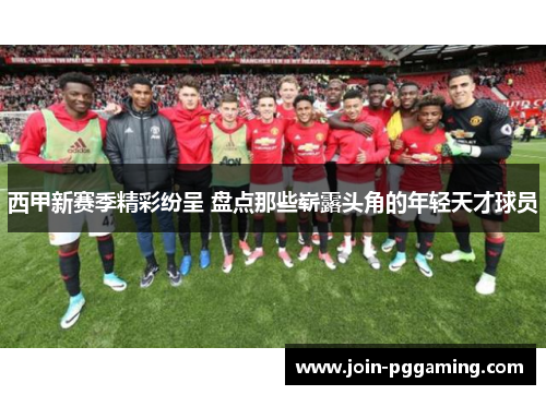西甲新赛季精彩纷呈 盘点那些崭露头角的年轻天才球员