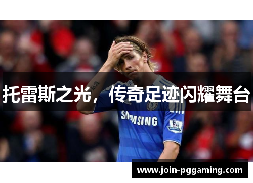 托雷斯之光，传奇足迹闪耀舞台