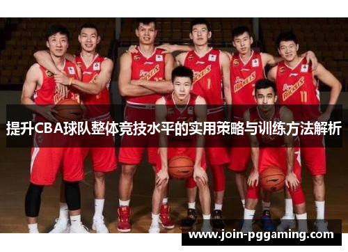 提升CBA球队整体竞技水平的实用策略与训练方法解析