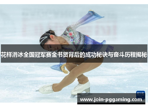 花样滑冰全国冠军赛金书贤背后的成功秘诀与奋斗历程揭秘