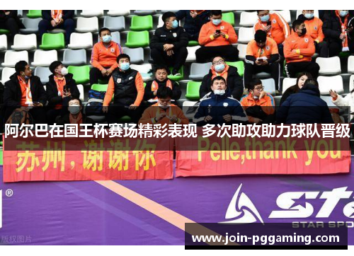 阿尔巴在国王杯赛场精彩表现 多次助攻助力球队晋级